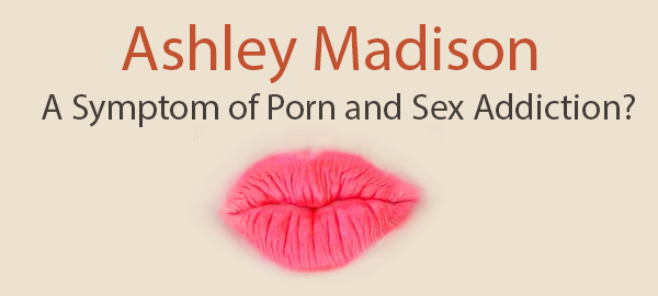 Ashley Madison Sex - Ashley Madison: A Symptom of Porn and Sex Addiction? - Paradise Creek  Recovery Center